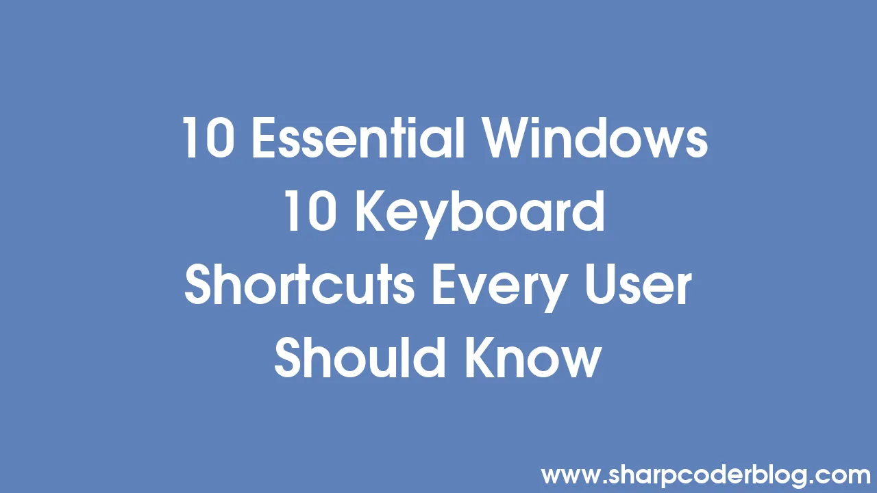 10 Essential Windows 10 Keyboard Shortcuts Every User Should Know ...