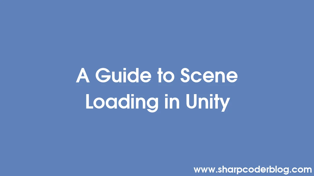 A Guide To Scene Loading In Unity Sharp Coder Blog 1387