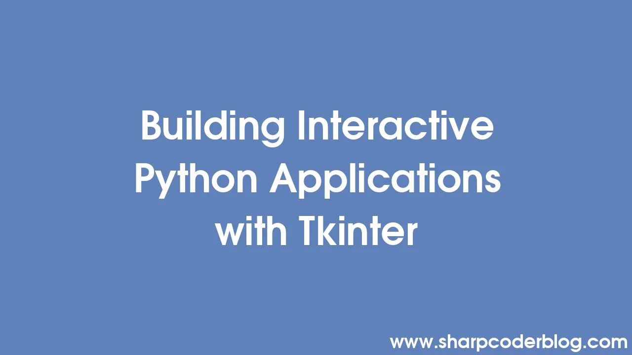 Tworzenie interaktywnych aplikacji Python z Tkinter | Sharp Coder Blog