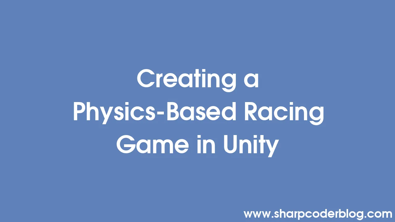 Creating a Physics-Based Racing Game in Unity | Sharp Coder Blog