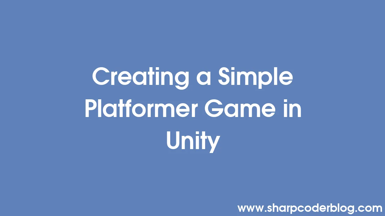 Creating a Simple Platformer Game in Unity | Sharp Coder Blog