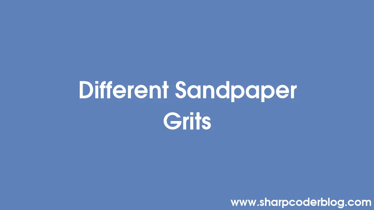 Different Sandpaper Grits | Sharp Coder Blog