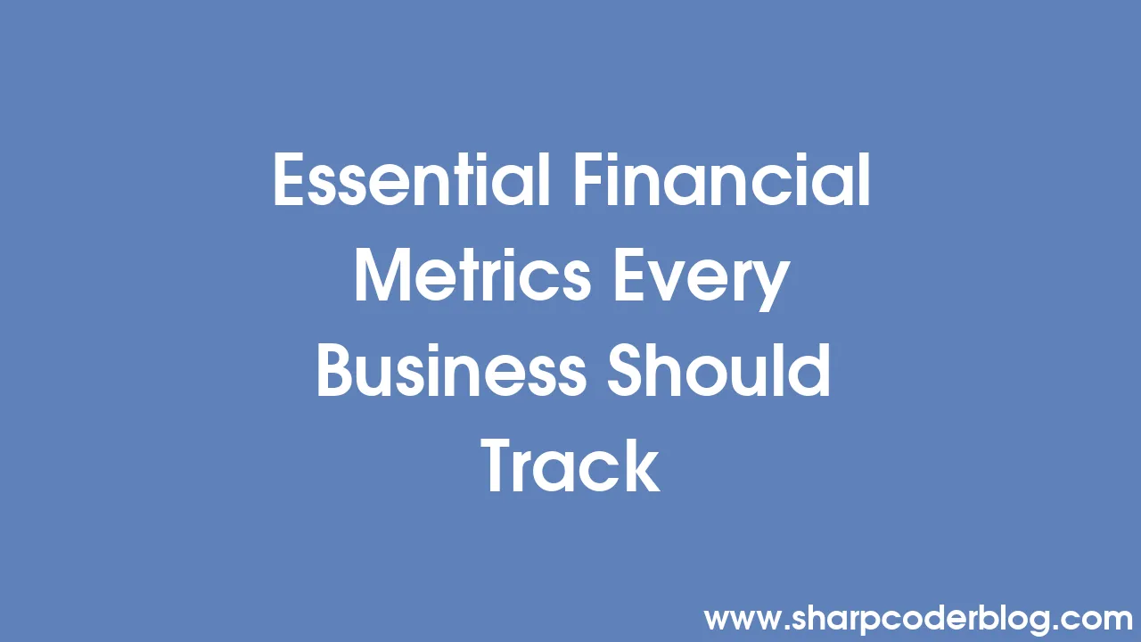 Essential Financial Metrics Every Business Should Track | Sharp Coder Blog