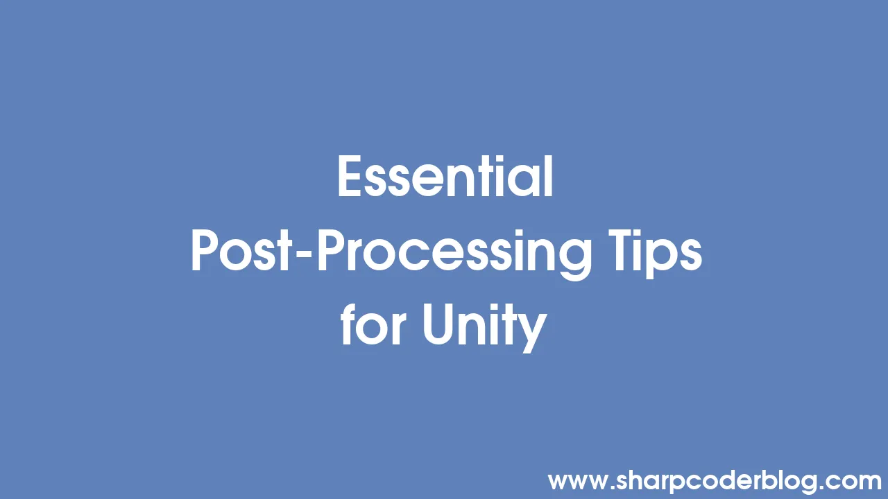 Essential Post-Processing Tips for Unity | Sharp Coder Blog