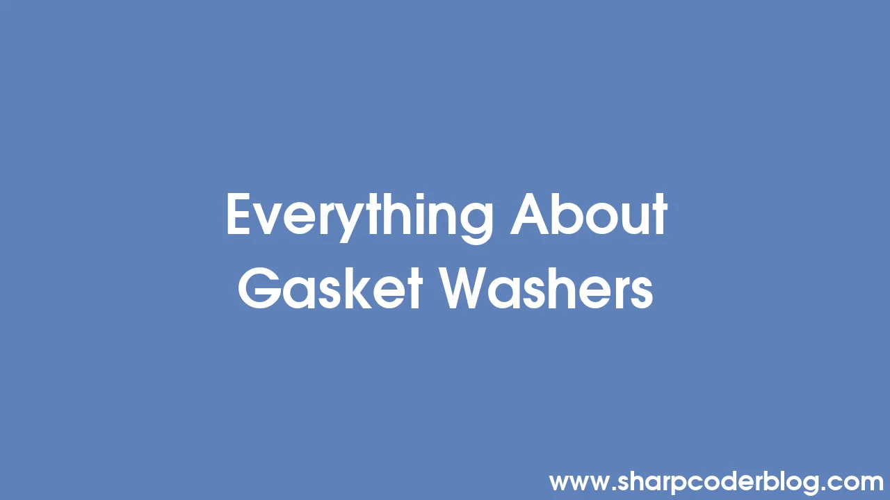 Everything About Gasket Washers Sharp Coder Blog