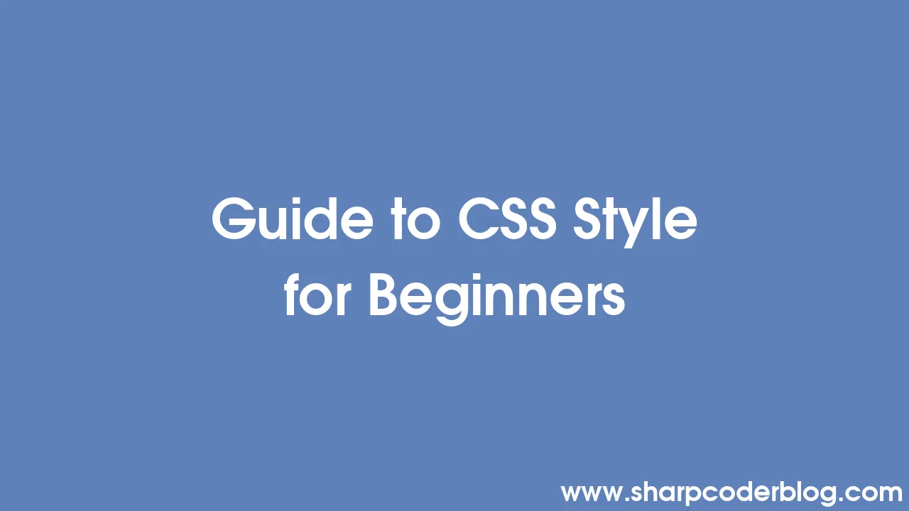 Guide to CSS Style for Beginners | Sharp Coder Blog