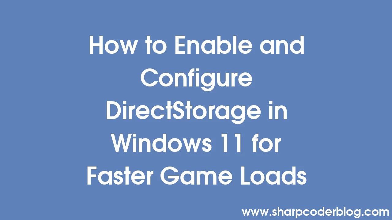 How To Enable And Configure DirectStorage In Windows 11 For Faster Game ...