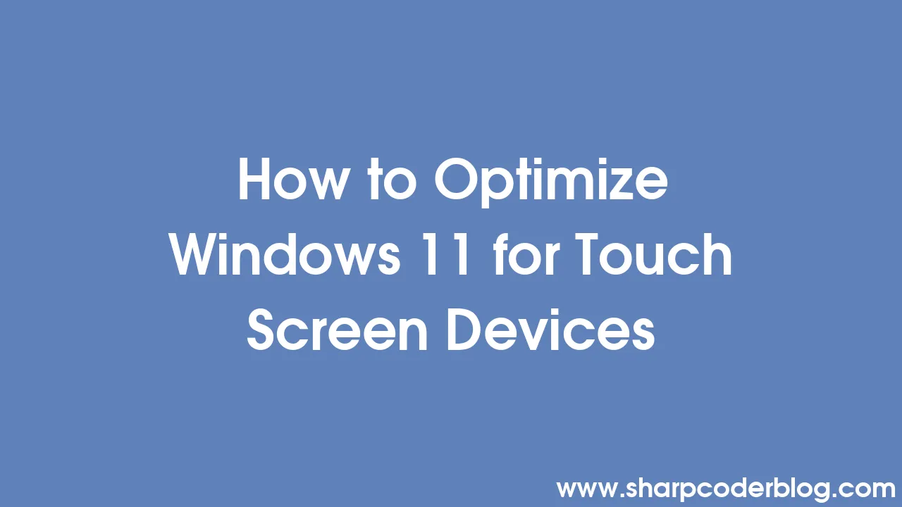 How to Optimize Windows 11 for Touch Screen Devices  Sharp Coder Blog