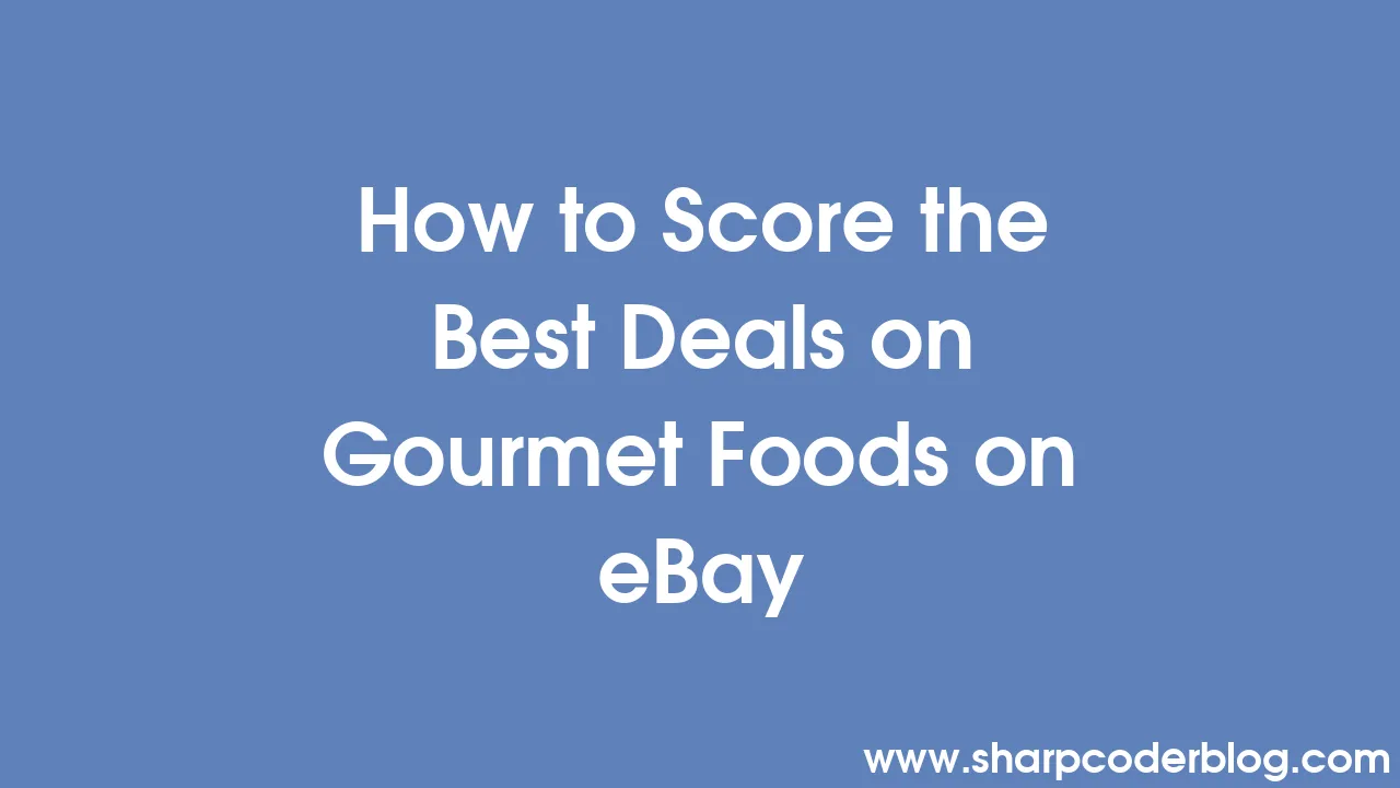 how-to-score-the-best-deals-on-gourmet-foods-on-ebay-sharp-coder-blog