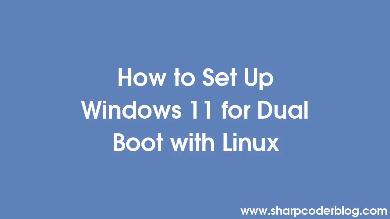 How To Set Up Windows 11 For Dual Boot With Linux | Sharp Coder Blog