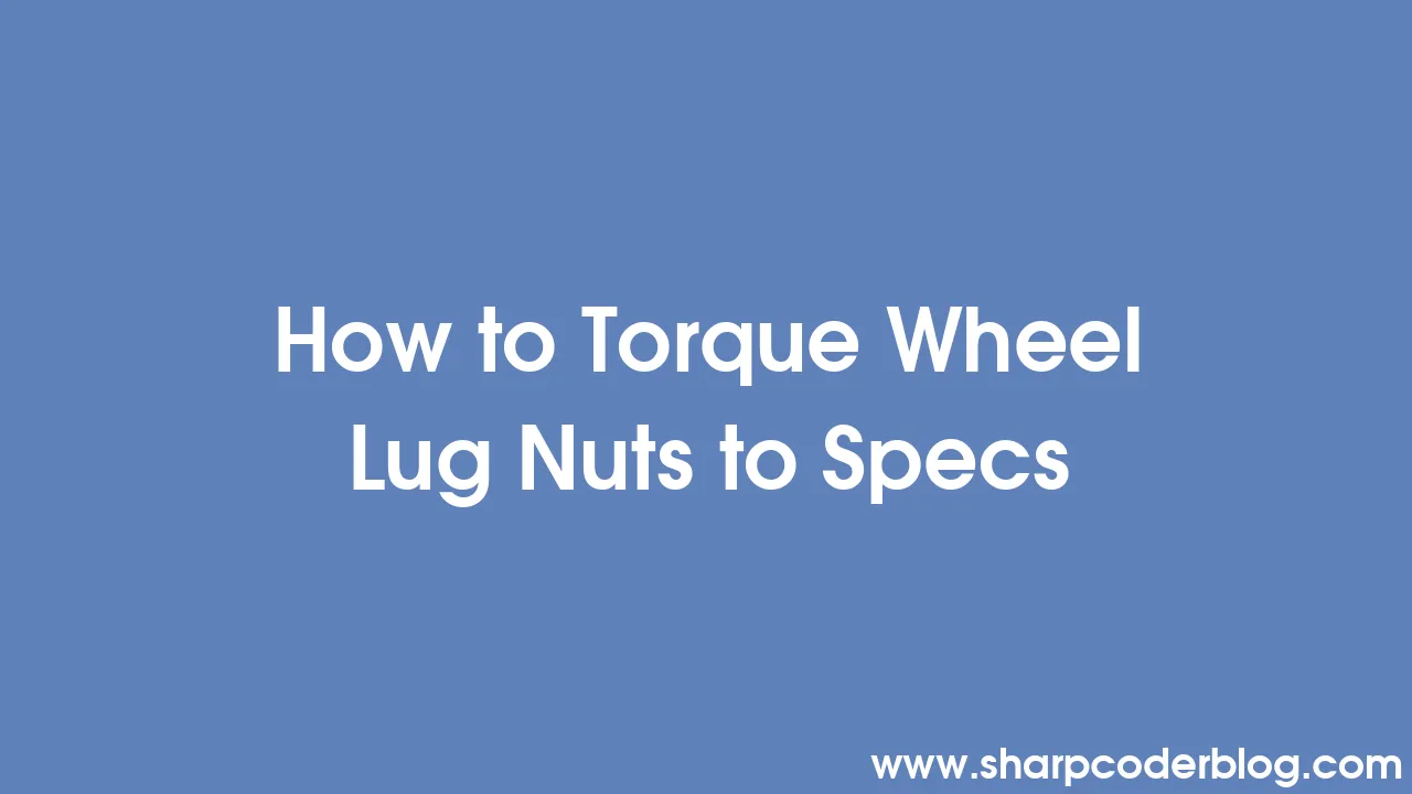 How To Torque Wheel Lug Nuts To Specs Sharp Coder Blog 2716