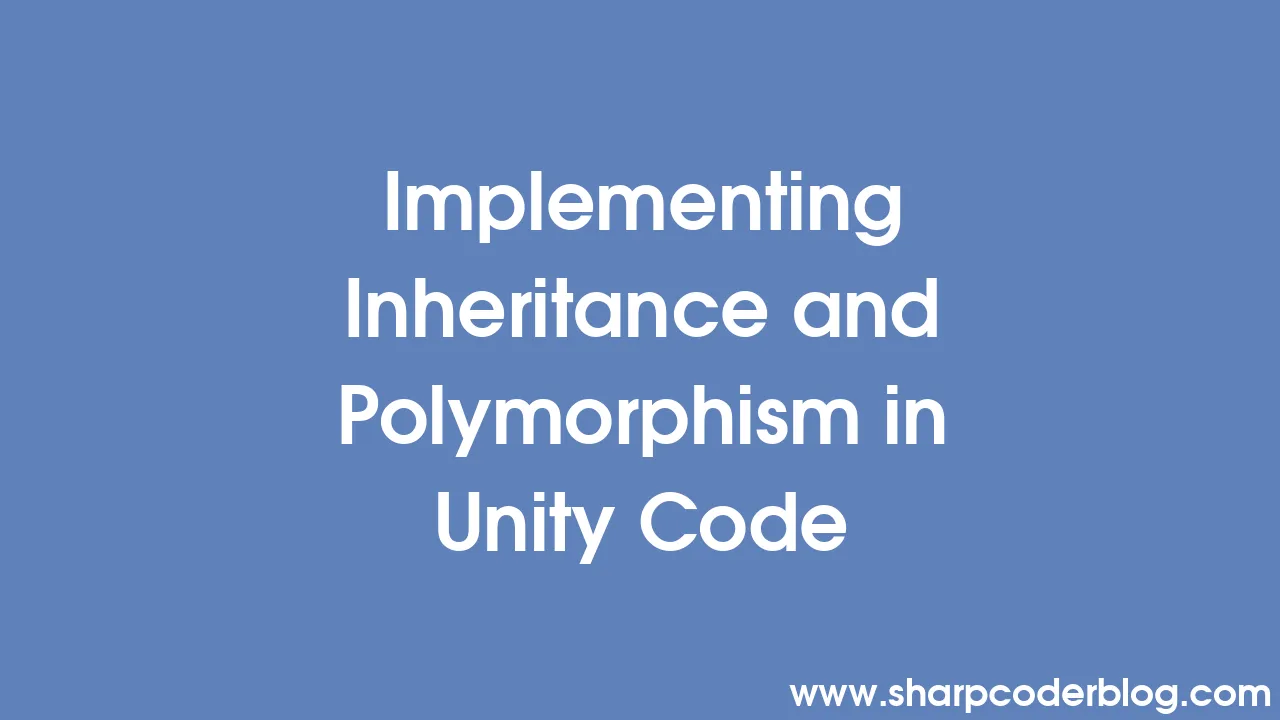 Implementing Inheritance And Polymorphism In Unity Code | Sharp Coder Blog