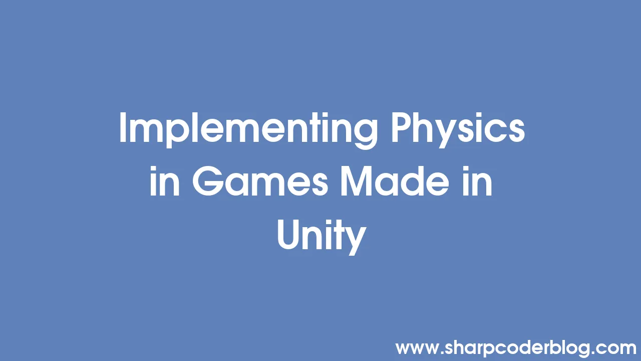 Implementing Physics in Games Made in Unity | Sharp Coder Blog