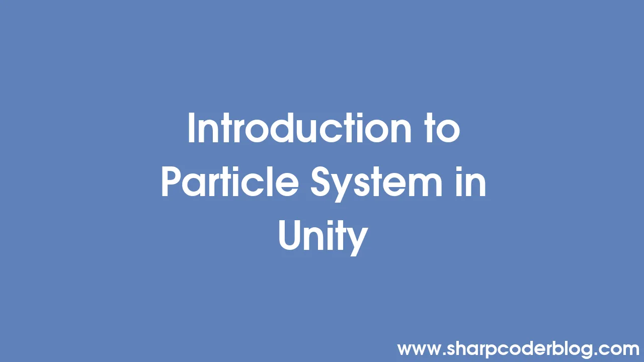 Introduction to Particle System in Unity | Sharp Coder Blog