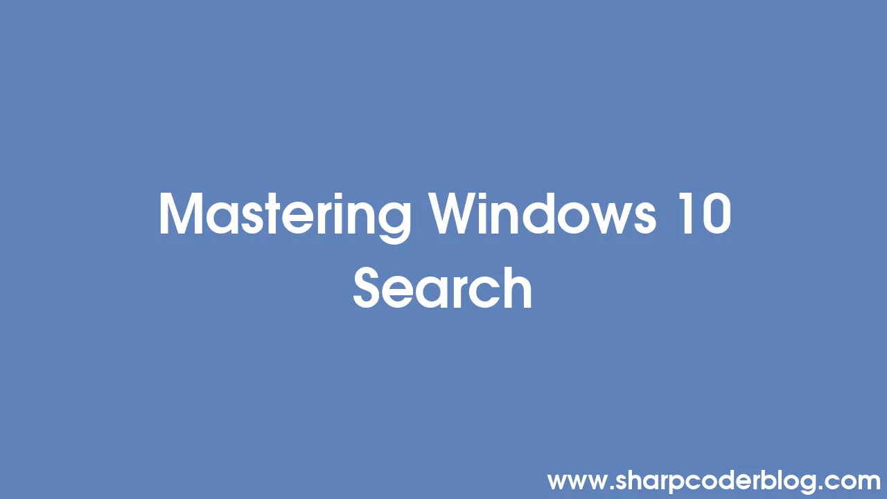 Mastering Windows 10 Search | Sharp Coder Blog