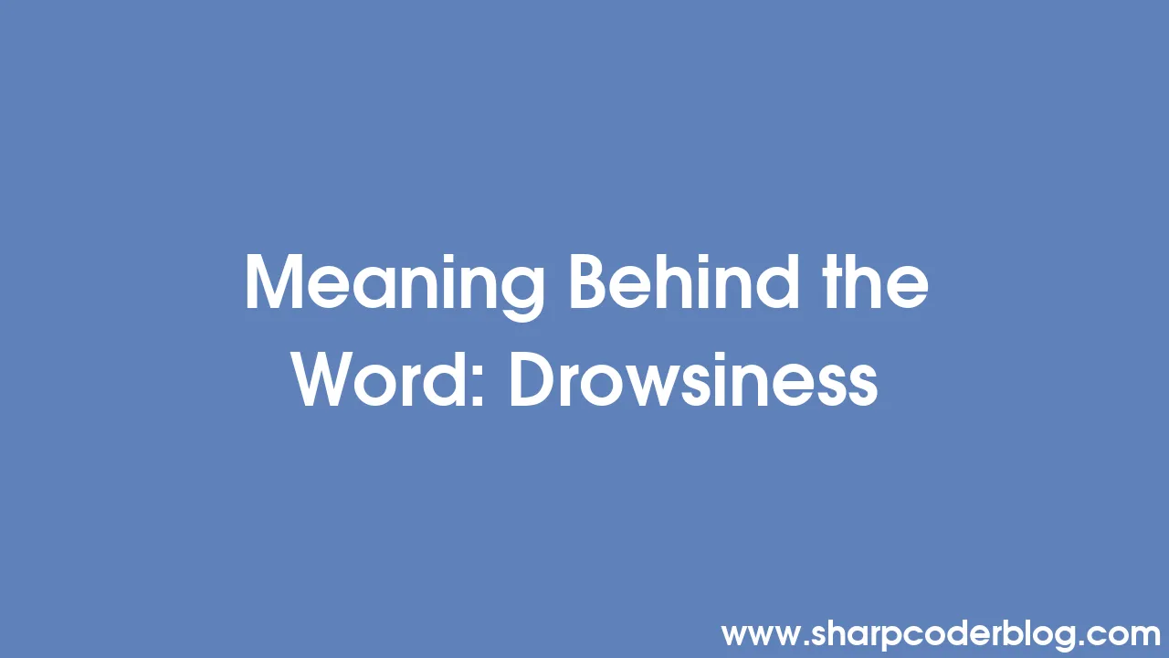 meaning-behind-the-word-drowsiness-sharp-coder-blog