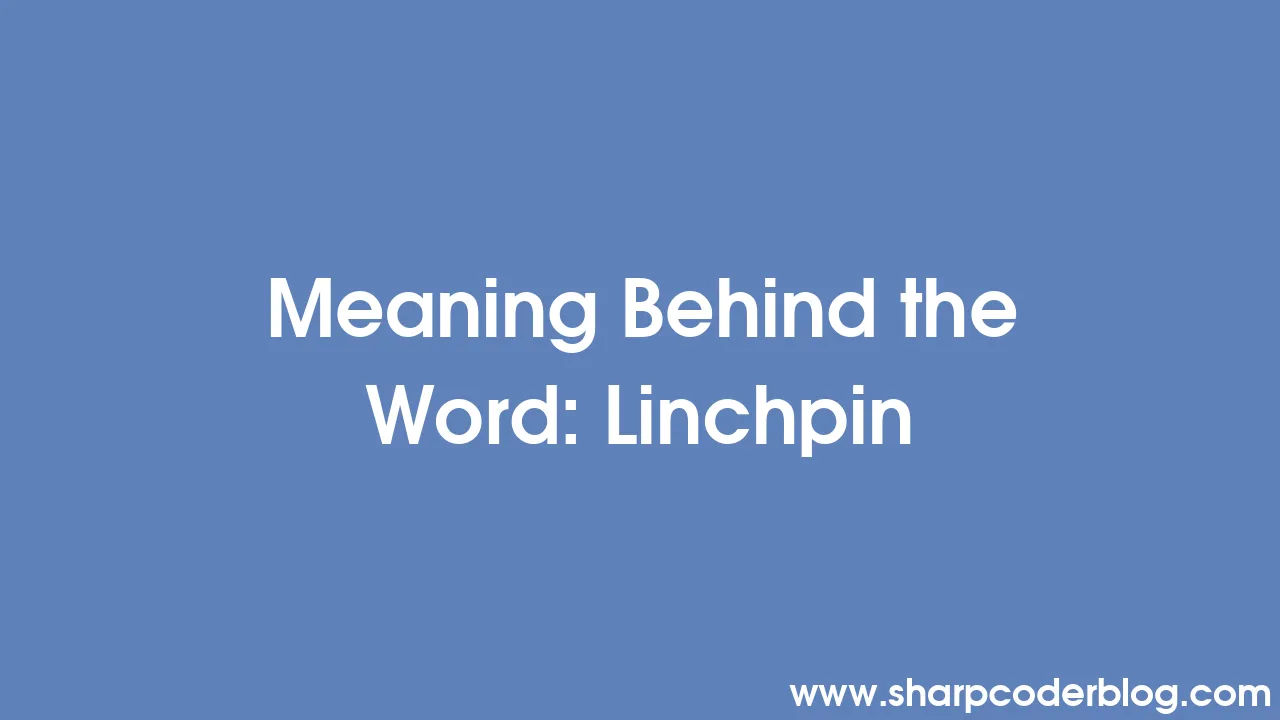 Meaning Behind the Word Linchpin Sharp Coder Blog