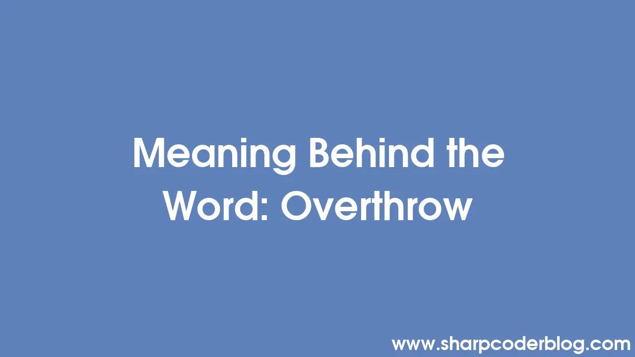 Meaning Behind the Word Overthrow Sharp Coder Blog