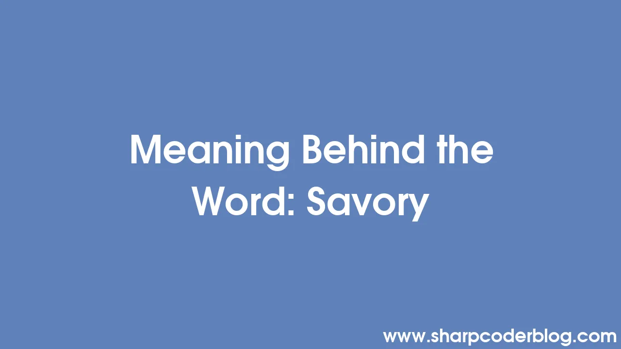 Meaning Behind The Word: Savory | Sharp Coder Blog