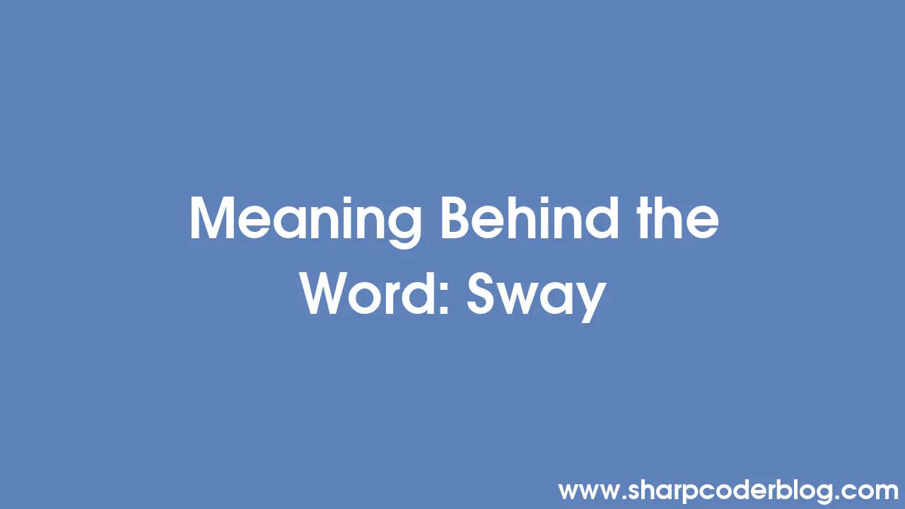 Meaning Behind the Word: Sway | Sharp Coder Blog