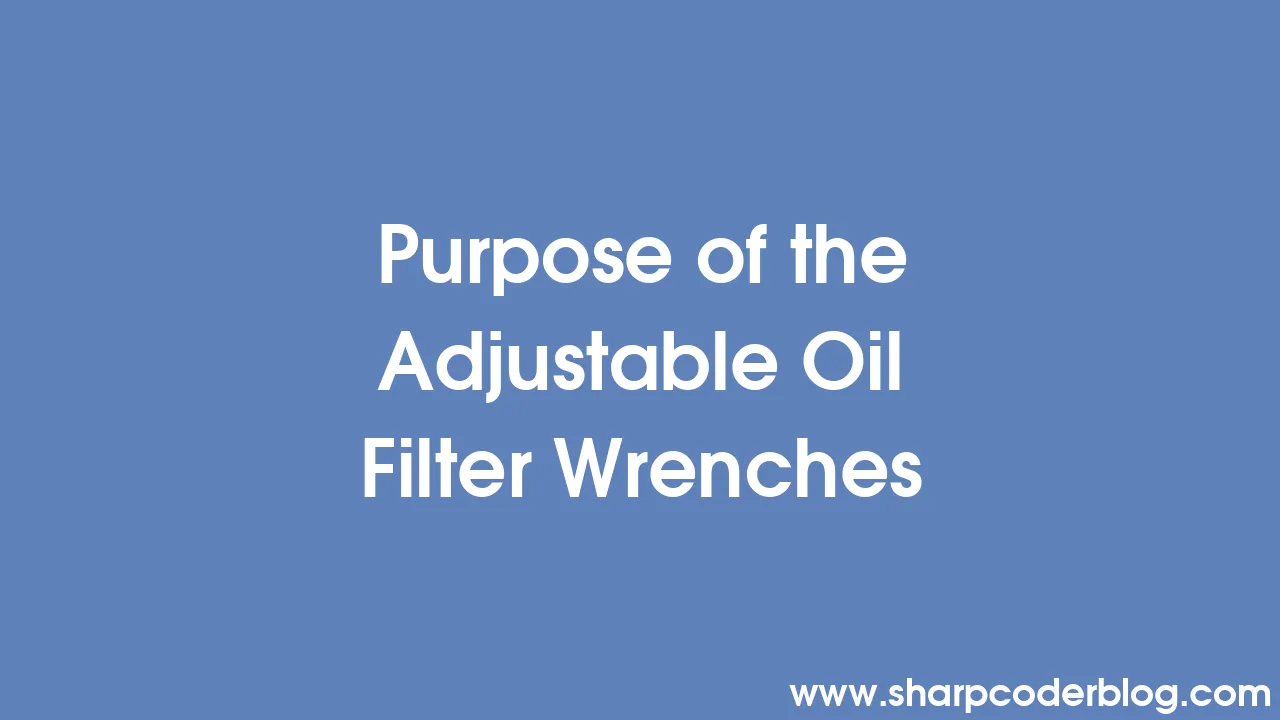 Purpose of the Adjustable Oil Filter Wrenches | Sharp Coder Blog