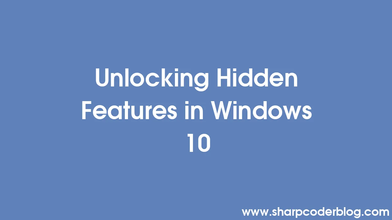 Unlocking Hidden Features in Windows 10  Sharp Coder Blog