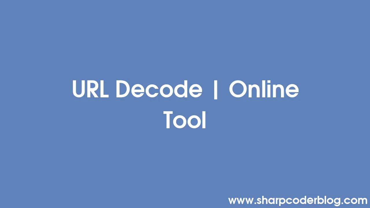 URL Decode | Online Tool | Sharp Coder Blog